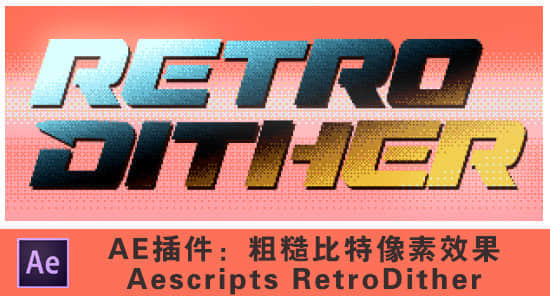 AE/PR插件-粗糙复古8bit比特像素效果 RetroDither v1.10 Win
